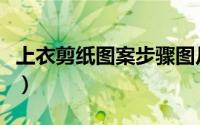 上衣剪纸图案步骤图片（上衣外套剪纸怎么做）