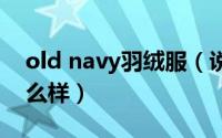 old navy羽绒服（说一说 Old Navy衣服怎么样）