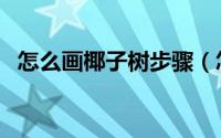 怎么画椰子树步骤（怎么画椰子树简笔画）