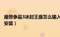 魔兽争霸3冰封王座怎么输入秘籍（魔兽争霸3冰封王座怎样安装）