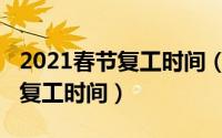 2021春节复工时间（2020春节假期延期时间复工时间）