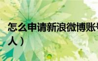 怎么申请新浪微博账号（怎么申请新浪微博达人）