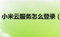 小米云服务怎么登录（小米云服务怎么登录）