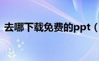 去哪下载免费的ppt（去哪下载免费的小说）
