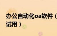 办公自动化oa软件（oa办公自动化系统怎样试用）