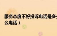 服务态度不好投诉电话是多少（服务态度不好怎么投诉打什么电话）