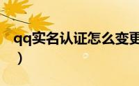 qq实名认证怎么变更（qq实名认证怎么修改）