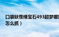 口袋妖怪绿宝石493超梦哪里抓（口袋妖怪绿宝石493超梦怎么抓）
