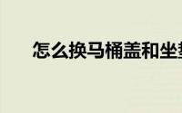 怎么换马桶盖和坐垫（怎么换马桶盖）