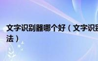 文字识别器哪个好（文字识别工具哪个好 扫描仪文字识别方法）