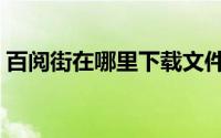 百阅街在哪里下载文件（百阅街在哪里下载）