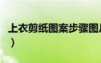 上衣剪纸图案步骤图片（上衣外套剪纸怎么做）