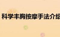 科学丰胸按摩手法介绍（科学丰胸按摩手法）