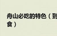 舟山必吃的特色（到舟山一定要吃的10大美食）