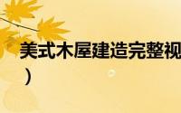 美式木屋建造完整视频（msm文件怎么打开）
