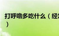 打呼噜多吃什么（经常打呼噜的人应该吃什么）