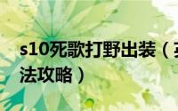 s10死歌打野出装（英雄联盟s10死歌最强玩法攻略）