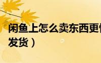 闲鱼上怎么卖东西更快（闲鱼上怎么卖东西和发货）