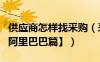 供应商怎样找采购（采购怎么找优秀供应商【阿里巴巴篇】）