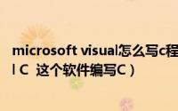 microsoft visual怎么写c程序（如何使用Microsoft Visual C  这个软件编写C）