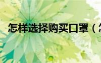 怎样选择购买口罩（怎么样购买正规口罩）