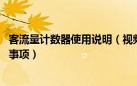 客流量计数器使用说明（视频客流量计数器安装指导 附注意事项）