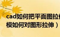 cad如何把平面图拉伸成三维图（cad三维建模如何对图形拉伸）