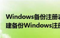 Windows备份注册表（什么是注册表如何创建备份Windows注册表）