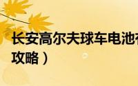 长安高尔夫球车电池有几种（长安高尔夫球场攻略）