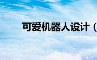 可爱机器人设计（可爱机器人设计）