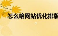 怎么给网站优化排版（怎么给网站优化）