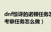 dnf惊讶的诺顿任务怎么做（DNF诺顿的牛头考察任务怎么做）