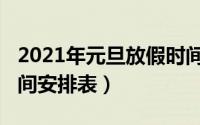 2021年元旦放假时间表（2021年元旦放假时间安排表）