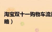 淘宝双十一购物车流量（淘宝双十一购物节攻略）