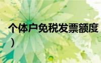 个体户免税发票额度（个体户怎样定额才免税）