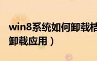 win8系统如何卸载桔梗导航（win8系统如何卸载应用）
