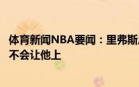 体育新闻NBA要闻：里弗斯恩比德伤势不必担心不能上场就不会让他上