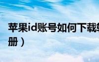 苹果id账号如何下载软件（苹果id账号如何注册）