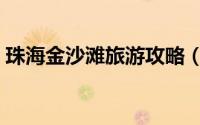 珠海金沙滩旅游攻略（珠海金沙滩旅游攻略）