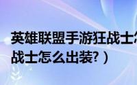 英雄联盟手游狂战士怎么样（英雄联盟手游狂战士怎么出装?）