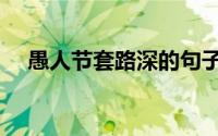 愚人节套路深的句子（愚人节套路方法）