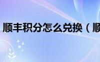 顺丰积分怎么兑换（顺丰月结积分怎么兑换）