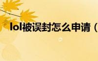 lol被误封怎么申请（lol被误封怎么申诉）