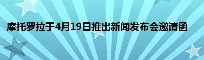 摩托罗拉于4月19日推出新闻发布会邀请函