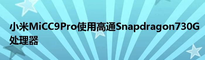 小米MiCC9Pro使用高通Snapdragon730G处理器