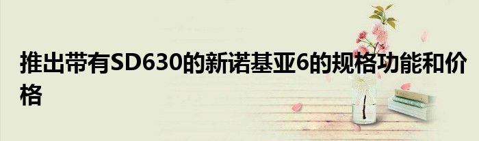 推出带有SD630的新诺基亚6的规格功能和价格