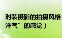 时装摄影的拍摄风格（时装摄影怎么拍摄出“洋气”的感觉）