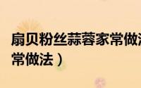 扇贝粉丝蒜蓉家常做法窍门（扇贝粉丝蒜蓉家常做法）