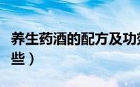 养生药酒的配方及功效（养生药酒的配方有哪些）