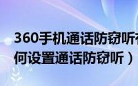 360手机通话防窃听有用吗（360手机卫士如何设置通话防窃听）